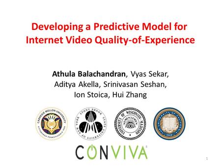 1 Developing a Predictive Model for Internet Video Quality-of-Experience Athula Balachandran, Vyas Sekar, Aditya Akella, Srinivasan Seshan, Ion Stoica,