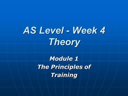 AS Level - Week 4 Theory Module 1 The Principles of Training.