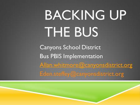 BACKING UP THE BUS Canyons School District Bus PBIS Implementation