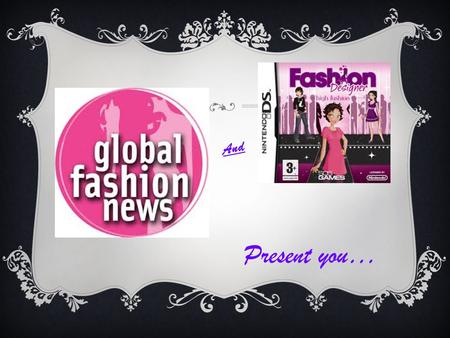 Present you… And. FASHION Fashion is a general term for a popular style or practice, especially in clothing, foot wear, or accessories. Fashion refers.