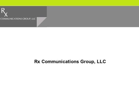 Rx Communications Group, LLC. Rx COMMUNICATIONS  Specialists in the life science and healthcare industries  Partner-driven -- Senior level counsel on.