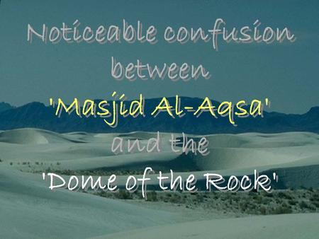 Noticeable confusion between 'Masjid Al-Aqsa' and the 'Dome of the Rock' Noticeable confusion between 'Masjid Al-Aqsa' and the 'Dome of the Rock'