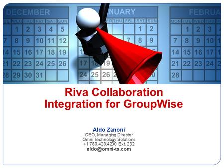Riva Collaboration Integration for GroupWise Aldo Zanoni CEO, Managing Director Omni Technology Solutions +1 780.423.4200 Ext. 232 Riva.