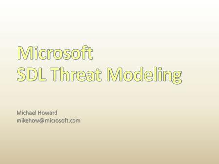 Michael Howard   Microsoft employee for 17 years  Always in security  Worked on the SDL since inception.