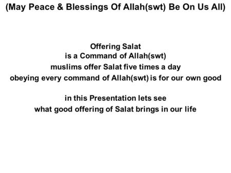 Offering Salat is a Command of Allah(swt) muslims offer Salat five times a day obeying every command of Allah(swt) is for our own good in this Presentation.