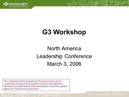 G3 Workshop North America Leadership Conference March 3, 2006 This material has been prepared by Pharmanex to be used in conjunction with general educational.