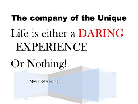 The company of the Unique Life is either a DARING EXPERIENCE Or Nothing!