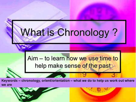 Aim – to learn how we use time to help make sense of the past