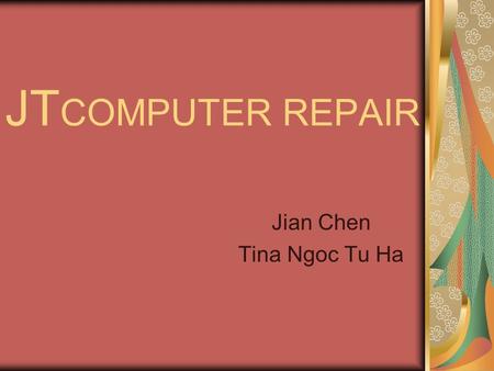 JT COMPUTER REPAIR Jian Chen Tina Ngoc Tu Ha. Computers Are Everywhere! 80 million computer customers Sales of services in U.S.: $47 billion / year JT.