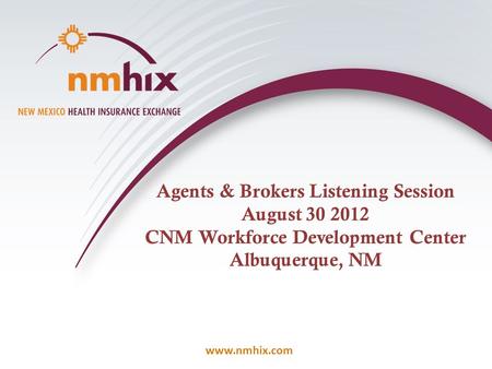 Www.nmhix.com Agents & Brokers Listening Session August 30 2012 CNM Workforce Development Center Albuquerque, NM.