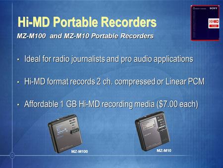 Ideal for radio journalists and pro audio applications Hi-MD format records 2 ch. compressed or Linear PCM Affordable 1 GB Hi-MD recording media ($7.00.