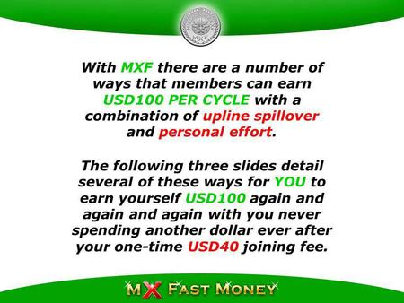 With MXF there are a number of ways that members can earn USD100 PER CYCLE with a combination of upline spillover and personal effort. The following three.
