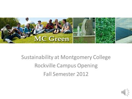 Sustainability at Montgomery College Rockville Campus Opening Fall Semester 2012.