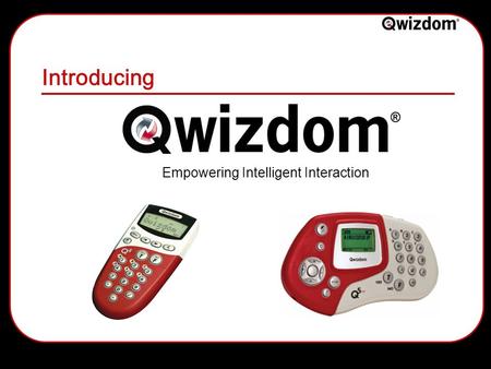 Introducing Empowering Intelligent Interaction. Qwizdom UK Ltd Offices in the UK, US & Australia In use in over 3000 schools in the UK In use in over.