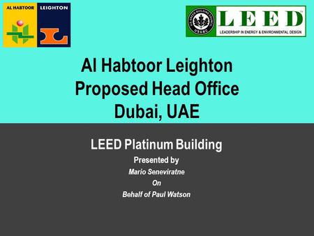 Case Study – LEED Platinum Building – May 2008 Al Habtoor Leighton Proposed Head Office Dubai, UAE LEED Platinum Building Presented by Mario Seneviratne.