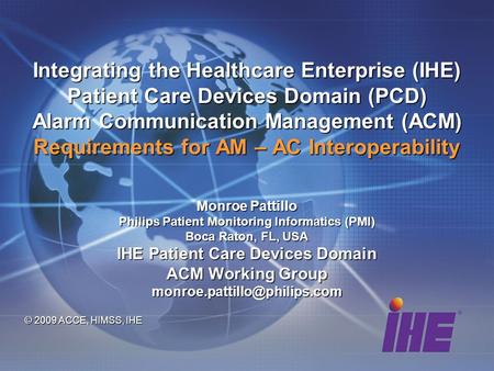 Integrating the Healthcare Enterprise (IHE) Patient Care Devices Domain (PCD) Alarm Communication Management (ACM) Requirements for AM – AC Interoperability.