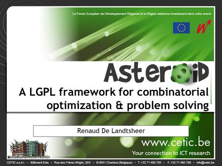A LGPL framework for combinatorial optimization & problem solving Renaud De Landtsheer.
