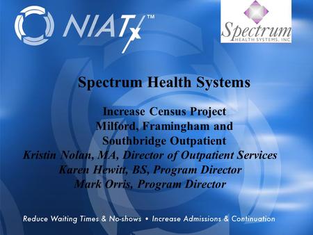 Overview Spectrum Health Systems Increase Census Project Milford, Framingham and Southbridge Outpatient Kristin Nolan, MA, Director of Outpatient Services.
