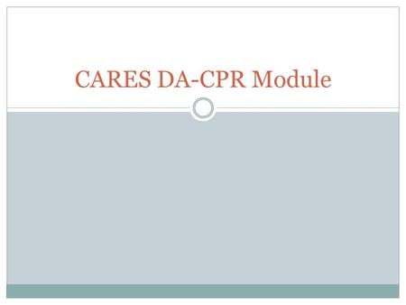 CARES DA-CPR Module. Agency Setup Process 1. Review the DA-CPR training video:  2. Review the updated.