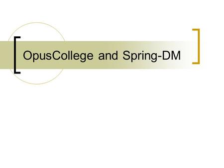 OpusCollege and Spring-DM. OSGi based web applications – three strategies OSGi container embedded in another container: OSGi Bridge Server (OBS)  e.g.