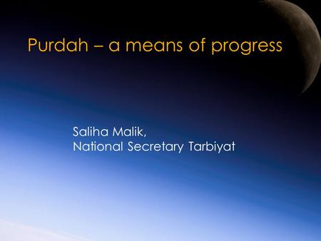 Purdah – a means of progress Saliha Malik, National Secretary Tarbiyat.
