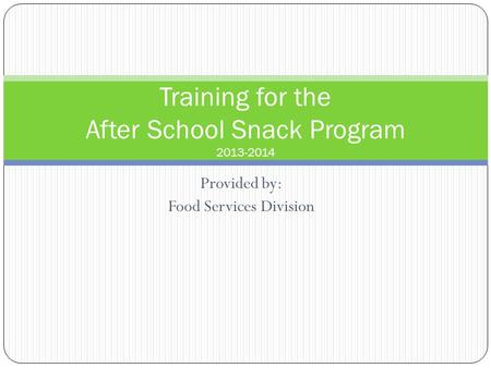 Provided by: Food Services Division Training for the After School Snack Program 2013-2014.