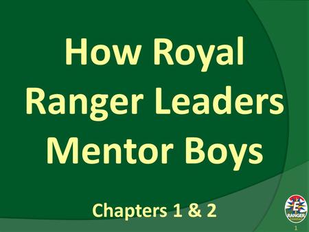 1 How Royal Ranger Leaders Mentor Boys Chapters 1 & 2.