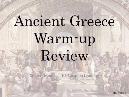 Ancient Greece Warm-up Review Source: Montclair HS Focus on Learning Ms. Ramos.