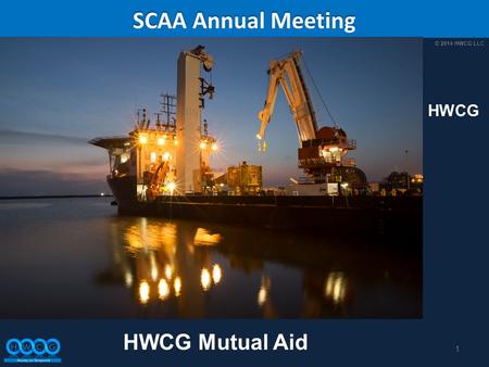 © 2014 HWCG LLC SCAA Annual Meeting 1 HWCG HWCG Mutual Aid.