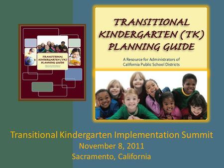 Transitional Kindergarten Implementation Summit November 8, 2011 Sacramento, California.