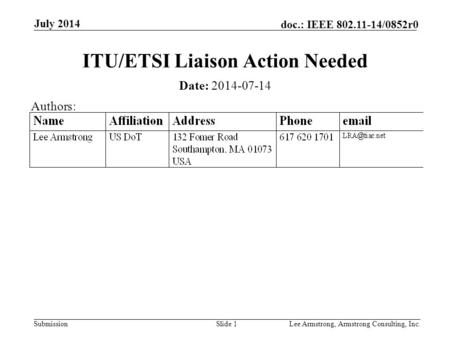 Submission doc.: IEEE 802.11-14/0852r0 July 2014 Lee Armstrong, Armstrong Consulting, Inc.Slide 1 ITU/ETSI Liaison Action Needed Date: 2014-07-14 Authors: