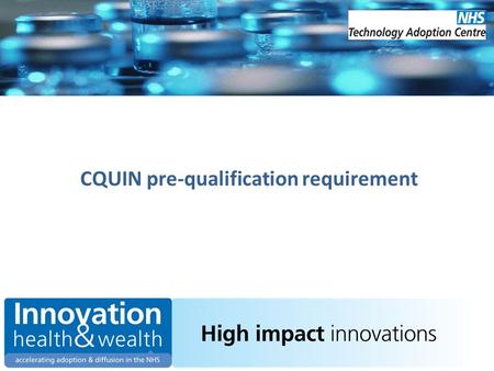 CQUIN pre-qualification requirement. Innovation, Health and Wealth committed that: “From April 2013, compliance with the High Impact Innovations will.
