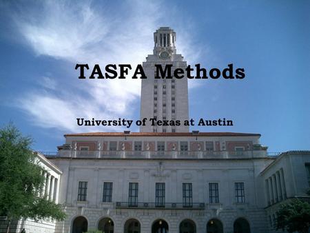 TASFA Methods University of Texas at Austin. In the Beginning  Types of Applications  TASFA  Paper FAFSA  Electronic FAFSA  Accepting Applications.