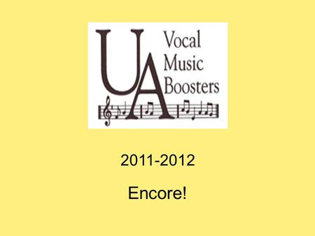 2011-2012 Encore!. Publication produced by the UA Vocal Music Boosters and distributed free of charge at each performance Includes: – Information about.