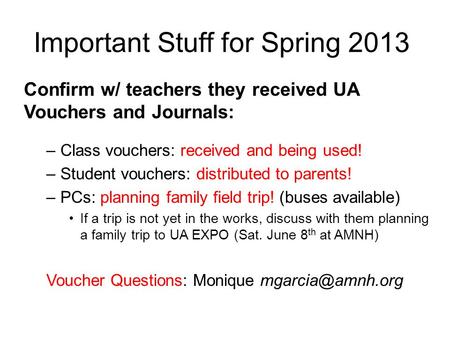 Important Stuff for Spring 2013 Confirm w/ teachers they received UA Vouchers and Journals: –Class vouchers: received and being used! –Student vouchers: