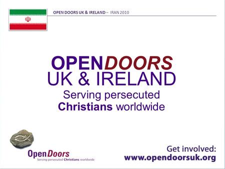 OPENDOORS UK & IRELAND Serving persecuted Christians worldwide OPEN DOORS UK & IRELAND – IRAN 2010.