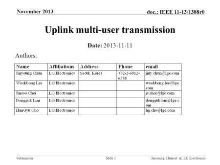 Submission doc.: IEEE 11-13/1388r0 Uplink multi-user transmission Date: 2013-11-11 Slide 1Jinyoung Chun et. al, LG Electronics November 2013 Authors:
