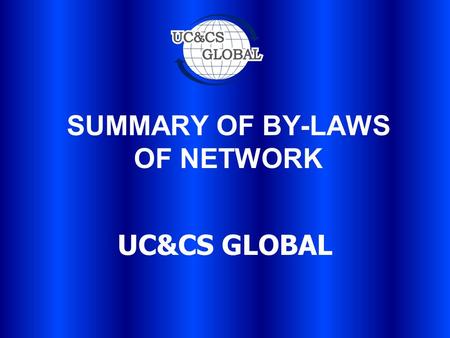 SUMMARY OF BY-LAWS OF NETWORK UC&CS GLOBAL. OBJECTIVES OF NETWORK RECRUIT, MAINTAIN AND IMPROVE THE CAPACITY OF MEMBERS AFFILIATED TO THE NETWORK. TECHNICAL.