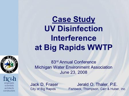 Engineers scientists architects constructors Case Study UV Disinfection Interference at Big Rapids WWTP 83 rd Annual Conference Michigan Water Environment.