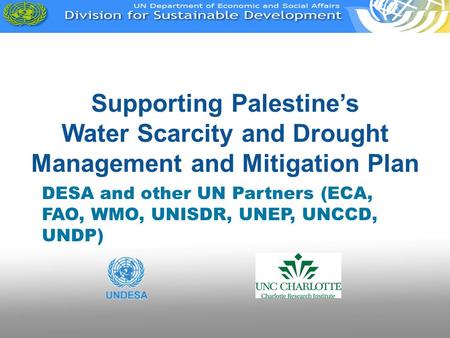 Supporting Palestine’s Water Scarcity and Drought Management and Mitigation Plan DESA and other UN Partners (ECA, FAO, WMO, UNISDR, UNEP, UNCCD, UNDP)