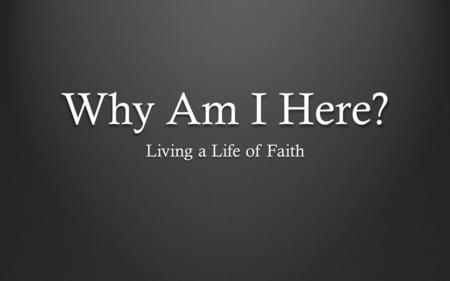 Why Am I Here? Living a Life of Faith. Hey Butterball – how’s your day going? Are you calling me fat? Who did? I never said you were fat. Did what?