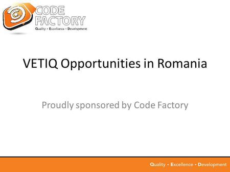 VETIQ Opportunities in Romania Proudly sponsored by Code Factory.