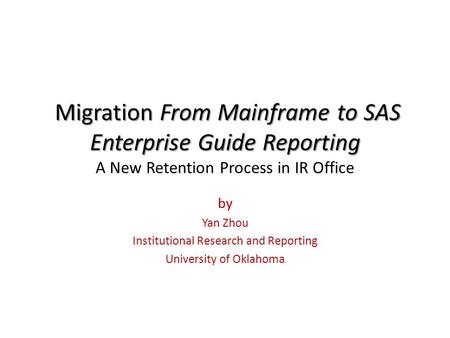 Migration From Mainframe to SAS Enterprise Guide Reporting Migration From Mainframe to SAS Enterprise Guide Reporting A New Retention Process in IR Office.