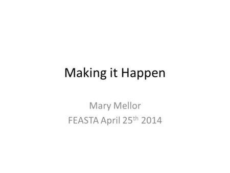 Making it Happen Mary Mellor FEASTA April 25 th 2014.