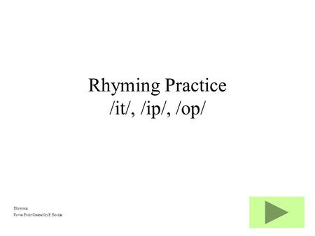Rhyming Power Point Created by P. Bordas Rhyming Practice /it/, /ip/, /op/