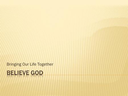 Bringing Our Life Together.  The previous 4 points speak to who God is and who we are in Christ.  Point #5 speaks to successfully, relating with God.