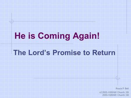 He is Coming Again! The Lord’s Promise to Return Royce P. Bell v2 2005-1009 MV Church, SB 2003-1026 MV Church, SB.