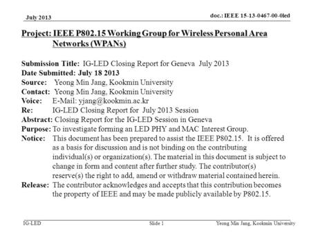 Doc.: IEEE 15-08-0214-01-vlc IG-LED July 2013 Yeong Min Jang, Kookmin University Slide 1 Project: IEEE P802.15 Working Group for Wireless Personal Area.