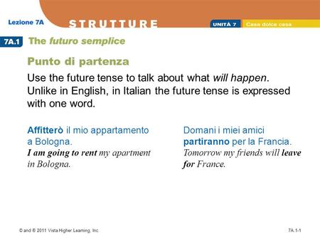 © and ® 2011 Vista Higher Learning, Inc.7A.1-1 Punto di partenza Use the future tense to talk about what will happen. Unlike in English, in Italian the.