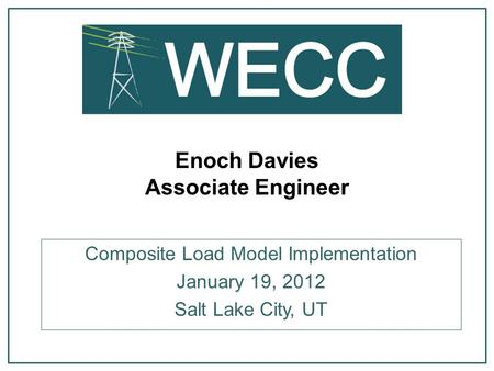 Enoch Davies Associate Engineer Composite Load Model Implementation January 19, 2012 Salt Lake City, UT.